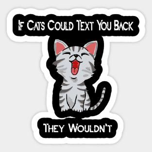 if cats could text you back they wouldn't Sticker